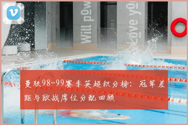 曼联98-99赛季英超积分榜：冠军差距与欧战席位分配回顾