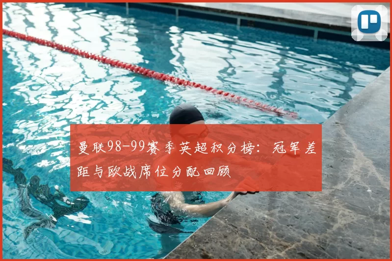 曼联98-99赛季英超积分榜：冠军差距与欧战席位分配回顾