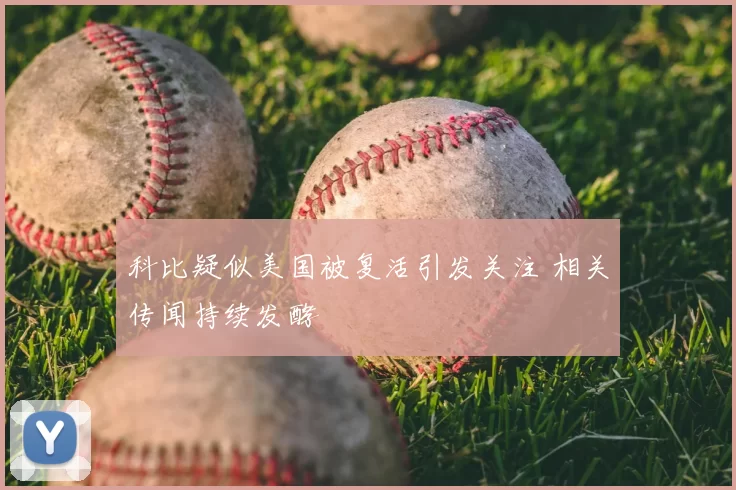 科比疑似美国被复活引发关注 相关传闻持续发酵