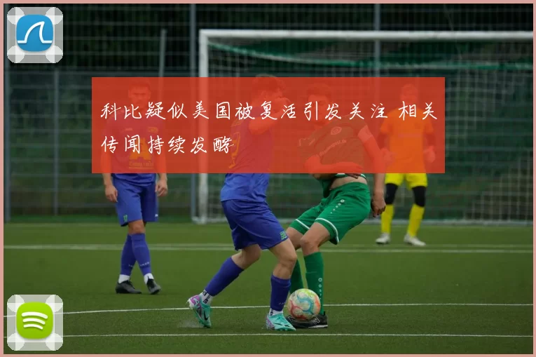 科比疑似美国被复活引发关注 相关传闻持续发酵