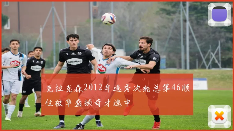 克拉克森2012年选秀次轮总第46顺位被华盛顿奇才选中